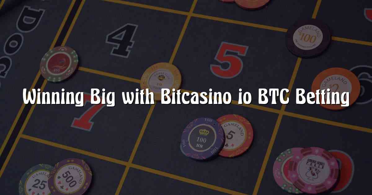 Winning Big with Bitcasino io BTC Betting 